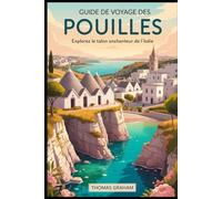 Guide de voyage des Pouilles: Explorez le talon enchanteur de l'Italie: Découvrez les trulli de conte de fées d'Alberobello, la splendeur baroque de ... des falaises de Polignano a Mare, les....