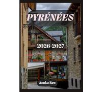 GUIDE DE VOYAGE DES PYRÉNÉES 2026-2027: Le guide ultime pour les road trips et les randonnées à travers la France, l'Espagne et Andorre
