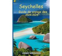 Guide de voyage des Seychelles 2024-2025: Informations essentielles pour des voyages inoubliables, des conseils de voyage, des trésors cachés et des expériences culturelles