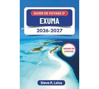 Guide de voyage d'Exuma 2026-2027 (En couleur): Explorez les eaux turquoise, les cochons nageurs, les excursions en bateau et les plages immaculées ... pratiques, des itinéraires et des cartes