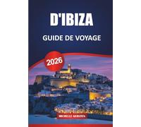 GUIDE DE VOYAGE D'IBIZA 2026: Itinéraires, plages cachées, cuisine locale, culture et vie nocturne pour un voyage inoubliable sur les îles Baléares.