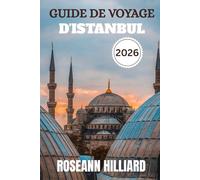 GUIDE DE VOYAGE D'ISTANBUL 2026: Trésors cachés, cuisine locale et conseils essentiels pour explorer la ville où l'Orient rencontre l'Occident