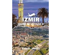 GUIDE DE VOYAGE D'IZMIR 2025/2026: Explorez la Turquie comme un local avec des itinéraires économiques, des cartes, des plages, des activités familiales, de la nourriture et des conseils d' achats