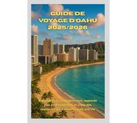 Guide de voyage d'Oahu 2025/2026: Planifiez plus intelligemment, explorez plus profondément et créez des souvenirs qui dureront toute une vie