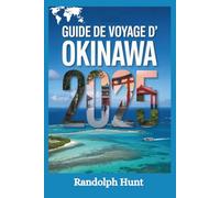 Guide de voyage d'Okinawa 2025: Le plan de l'explorateur intelligent pour découvrir le paradis insulaire du Japon, riche en culture, en cuisine et en beauté côtière