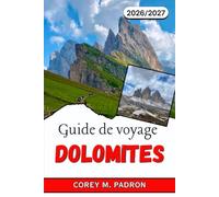 GUIDE DE VOYAGE DOLOMITES 2026-2027: Itinéraires soigneusement sélectionnés, circuits de refuge en refuge, via ferrata, pistes de ski et visites ... inscrits au patrimoine mondial de l'UNESCO