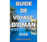 GUIDE DE VOYAGE D'OMAN 2026: Conseils essentiels pour explorer les villes historiques, les merveilles naturelles et les incontournables culturels de votre aventure