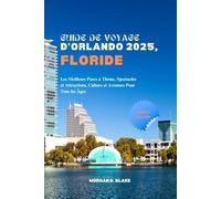 GUIDE DE VOYAGE D'ORLANDO 2025, FLORIDE: Les Meilleurs Parcs à Thème, Spectacles et Attractions, Culture et Aventure Pour Tous les Âges