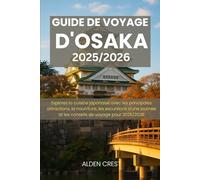 GUIDE DE VOYAGE D'OSAKA 2025/2026: Explorez la cuisine japonaise avec les principales attractions, la nourriture, les excursions d'une journée et les conseils de voyage pour 2025/2026