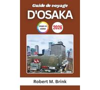Guide de voyage d'Osaka 2026: Explorez la cuisine de rue, les attractions, les quartiers, les festivals et les expériences locales