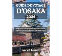 GUIDE DE VOYAGE D'OSAKA 2026: Explorez les traditions intemporelles et la vie urbaine dynamique du cœur culturel du Japon