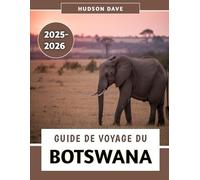 Guide De Voyage Du Botswana 2025-2026: Votre compagnon ultime pour des safaris inoubliables, une culture dynamique et des aventures sauvages et indomptées