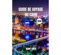 GUIDE DE VOYAGE DU CAIRE 2026: LES SECRETS DE LA CITÉ ÉTERNELLE POUR DES AVENTURES INOUBLIABLES