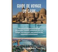 GUIDE DE VOYAGE DU CAIRE: Découvrez l'Égypte au-delà des pyramides : conseils actualisés pour un budget, une sécurité, une culture et des aventures authentiques