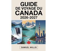 GUIDE DE VOYAGE DU CANADA 2026-2027: Un guide complet pour visiteurs pour la première fois de Toronto, Vancouver, Montréal, Québec, les chutes du ... l'île de Vancouver, les Rocheuses canadie