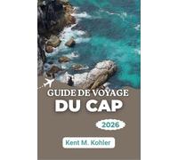 GUIDE DE VOYAGE DU CAP 2026: Explorer les hauteurs côtières, découvrir la culture locale et créer des souvenirs impérissables.