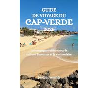 GUIDE DE VOYAGE DU CAP-VERDE 2026: Le compagnon ultime pour la culture, l'aventure et la vie insulaire