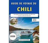 Guide De Voyage Du Chili 2026: Un voyage à travers les sommets, les côtes et les recoins cachés du Cône Sud