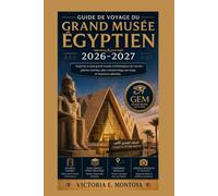 GUIDE DE VOYAGE DU GRAND MUSÉE ÉGYPTIEN 2026-2027: Explorez le plus grand musée archéologique du monde : galeries cachées, plan complet étage par étage et itinéraires détaillés.