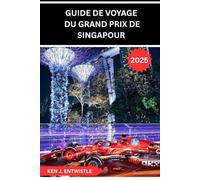GUIDE DE VOYAGE DU GRAND PRIX DE SINGAPOUR 20: Un guide complet de la course nocturne emblématique de Formule 1 à travers les rues de Singapour