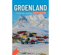 Guide de Voyage du Groenland 2025-2026: Conseils d’Initiés, Activités à Faire, Ce Que Vous Devez Savoir et Comment Profiter de Votre Voyage Caché
