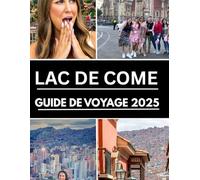 Guide de voyage du lac de Côme 2025: Explorez les joyaux cachés de l'Italie, les vues panoramiques, la culture locale et les conseils d'initiés avec ... vacances parfaites et explorez comme un pro.