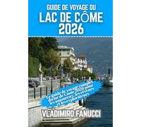 Guide de voyage du lac de Côme 2026: Le guide de voyage complet du lac de Côme 2026 pour les amoureux, les rêveurs et les explorateurs