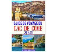 GUIDE DE VOYAGE DU LAC DE CÔME 2026: « Planifiez, explorez et savourez le lac de Côme : le guide touristique 2026 incontournable »