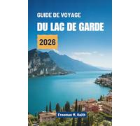 GUIDE DE VOYAGE DU LAC DE GARDE 2026: Découvrez les charmes cachés au cœur de l'Italie