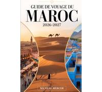 GUIDE DE VOYAGE DU MAROC 2026-20: Guide du voyageur pour la première fois de Marrakech, Fès, Chefchaouen, le désert du Sahara, les montagnes de ... et expériences incontournables du Maroc