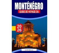 GUIDE DE VOYAGE DU MONTÉNÉGRO 2026: Beauté de l'Adriatique, paysages montagneux et villages intemporels des Balkans