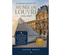 Guide de voyage du musée du Louvre 2026-2027: Le guide complet de Paris pour les amateurs d'art, les visiteurs novices, les trésors cachés, la gastronomie, la culture et la visite facile des musées