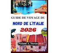 GUIDE DE VOYAGE DU NORD DE L’ITALIE 2026: attractions cachées, itinéraires, cartes, à travers les Dolomites, Milan, Venise et plus encore