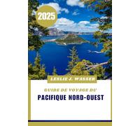 GUIDE DE VOYAGE DU PACIFIQUE NORD-OUEST 2025.: Le guide ultime du nord-ouest du Pacifique : où aller, que voir et comment planifier.