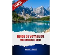 Guide De Voyage Du Parc National De Banff 2026: Explorez des sentiers pittoresques, des lacs emblématiques, des joyaux cachés, des rencontres avec la ... de l'année dans les Rocheuses canadiennes.