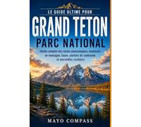 GUIDE DE VOYAGE DU PARC NATIONAL DE GRAND TETON 2026: Mon guide complet des routes panoramiques, des aventures en montagne, de la faune, des sentiers de randonnée et des merveilles cachées
