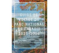 GUIDE DE VOYAGE DU PARC NATIONAL DE L'ACADIE 2025-2026: À la découverte des sentiers, des marées et de la beauté intemporelle