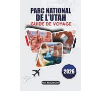Guide de voyage du parc national de l'Utah 2026: Explorez Zion, Arches, Bryce Canyon, Canyonlands et Capitol Reef avec des routes panoramiques, des ... de randonnée et des itinéraires de road trip