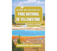 Guide de voyage du parc national de Yellowstone 2025-2026: Naviguez dans les sources chaudes emblématiques, la faune diversifiée et les aventures au cœur de la nature