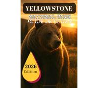 GUIDE DE VOYAGE DU PARC NATIONAL DE YELLOWSTONE 2026: Le guide complet des geysers, de la faune, des routes panoramiques, des sentiers de randonnée, ... voyager à petit budget et des meilleurs en