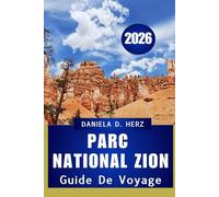 GUIDE DE VOYAGE DU PARC NATIONAL DE ZION 2026: Votre manuel complet pour l'aventure, la culture et l'exploration des paysages