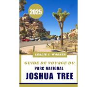GUIDE DE VOYAGE DU PARC NATIONAL JOSHUA TREE 2025: Meilleures randonnées, emplacements de camping et conseils de voyage pour une aventure inoubliable.