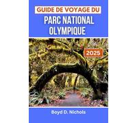 GUIDE DE VOYAGE DU PARC NATIONAL OLYMPIQUE 2025: Explorer des forêts vierges, des côtes accidentées et des sommets majestueux