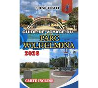 GUIDE DE VOYAGE DU PARC WILHELMINA 2026: Explorez le cœur de Curaçao : activités, hébergements, gastronomie locale, culture et trésors cachés autour du parc Wilhelmina