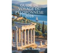 GUIDE DE VOYAGE DU PÉLOPONNÈSE 2026: « Des routes lentes, des racines fortes, la vraie Grèce »
