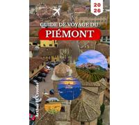 GUIDE DE VOYAGE DU PIÉMONT 2026: Approche pratique pour explorer musées, dégustations, haltes au bord des lacs et séjours en montagne