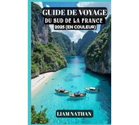 GUIDE DE VOYAGE DU SUD DE LA FRANCE 2025 (EN COULEUR): Découvrez Les Meilleures Attractions, Les Trésors Cachés, Les Délices Culinaires Et Les ... À Nice, Marseille, Avignon, Cannes Et Au-Delà