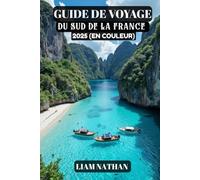 GUIDE DE VOYAGE DU SUD DE LA FRANCE 2025 (EN COULEUR): Découvrez Les Meilleures Attractions, Les Trésors Cachés, Les Délices Culinaires Et Les ... À Nice, Marseille, Avignon, Cannes Et Au-Delà