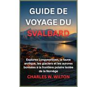 GUIDE DE VOYAGE DU SVALBARD 2026: Explorez Longyearbyen, la faune arctique, les glaciers et les aurores boréales à la frontière polaire isolée de la Norvège