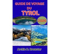 GUIDE DE VOYAGE DU TYROL 2026: Découverte de la beauté des Alpes, de la culture locale et des aventures en plein air